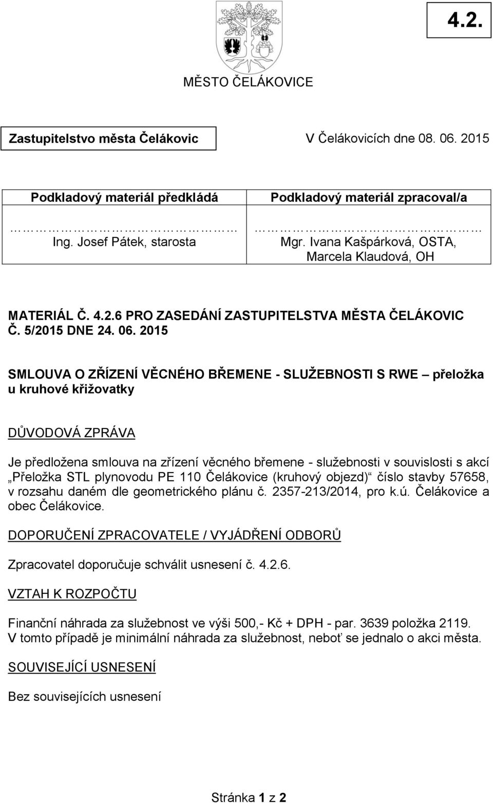 2015 SMLOUVA O ZŘÍZENÍ VĚCNÉHO BŘEMENE - SLUŽEBNOSTI S RWE přeložka u kruhové křižovatky DŮVODOVÁ ZPRÁVA Je předložena smlouva na zřízení věcného břemene - služebnosti v souvislosti s akcí Přeložka