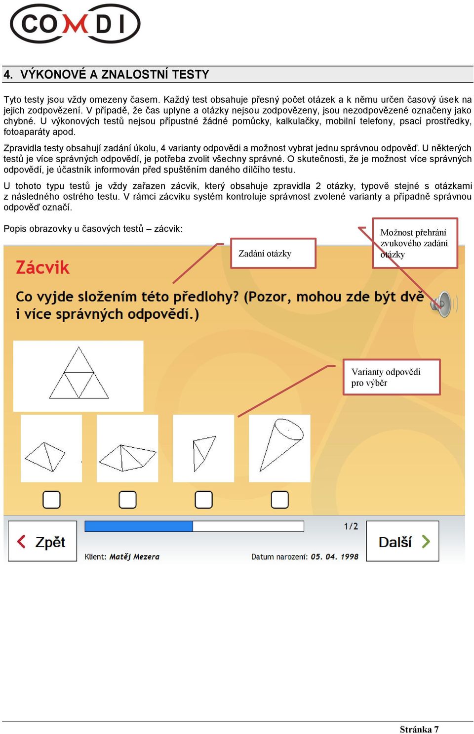 U výkonových testů nejsou přípustné žádné pomůcky, kalkulačky, mobilní telefony, psací prostředky, fotoaparáty apod.