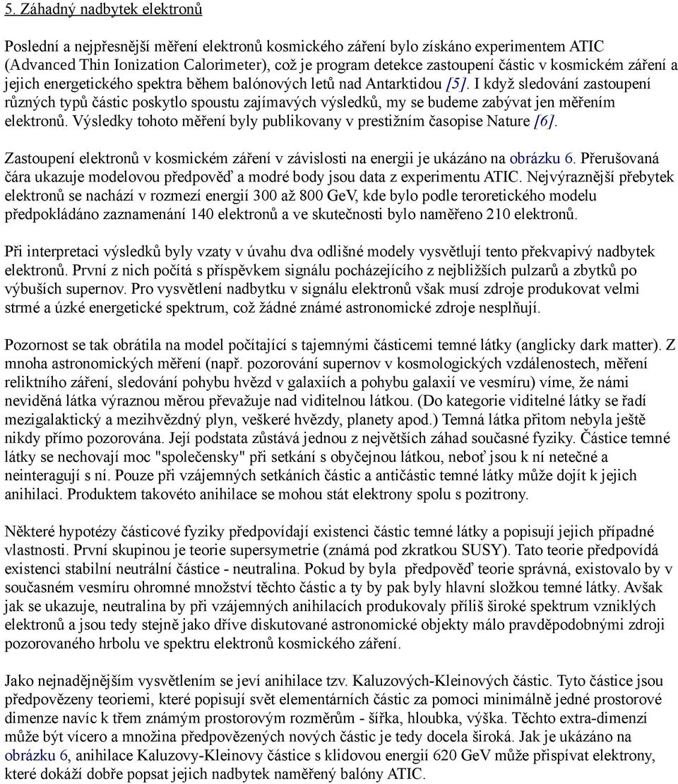 I když sledování zastoupení různých typů částic poskytlo spoustu zajímavých výsledků, my se budeme zabývat jen měřením elektronů.