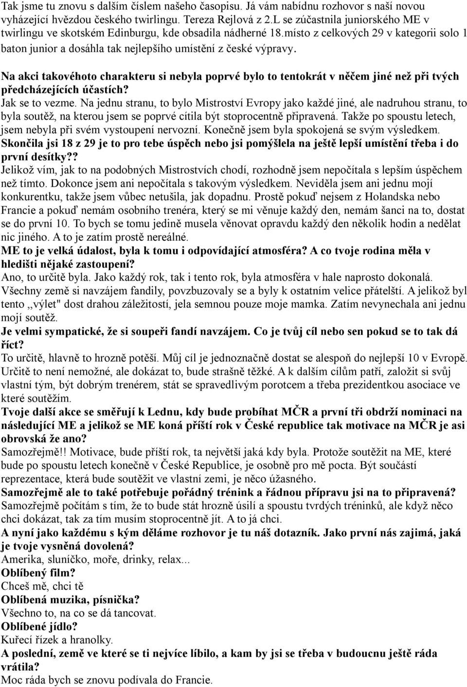 Na akci takovéhoto charakteru si nebyla poprvé bylo to tentokrát v něčem jiné než při tvých předcházejících účastích? Jak se to vezme.