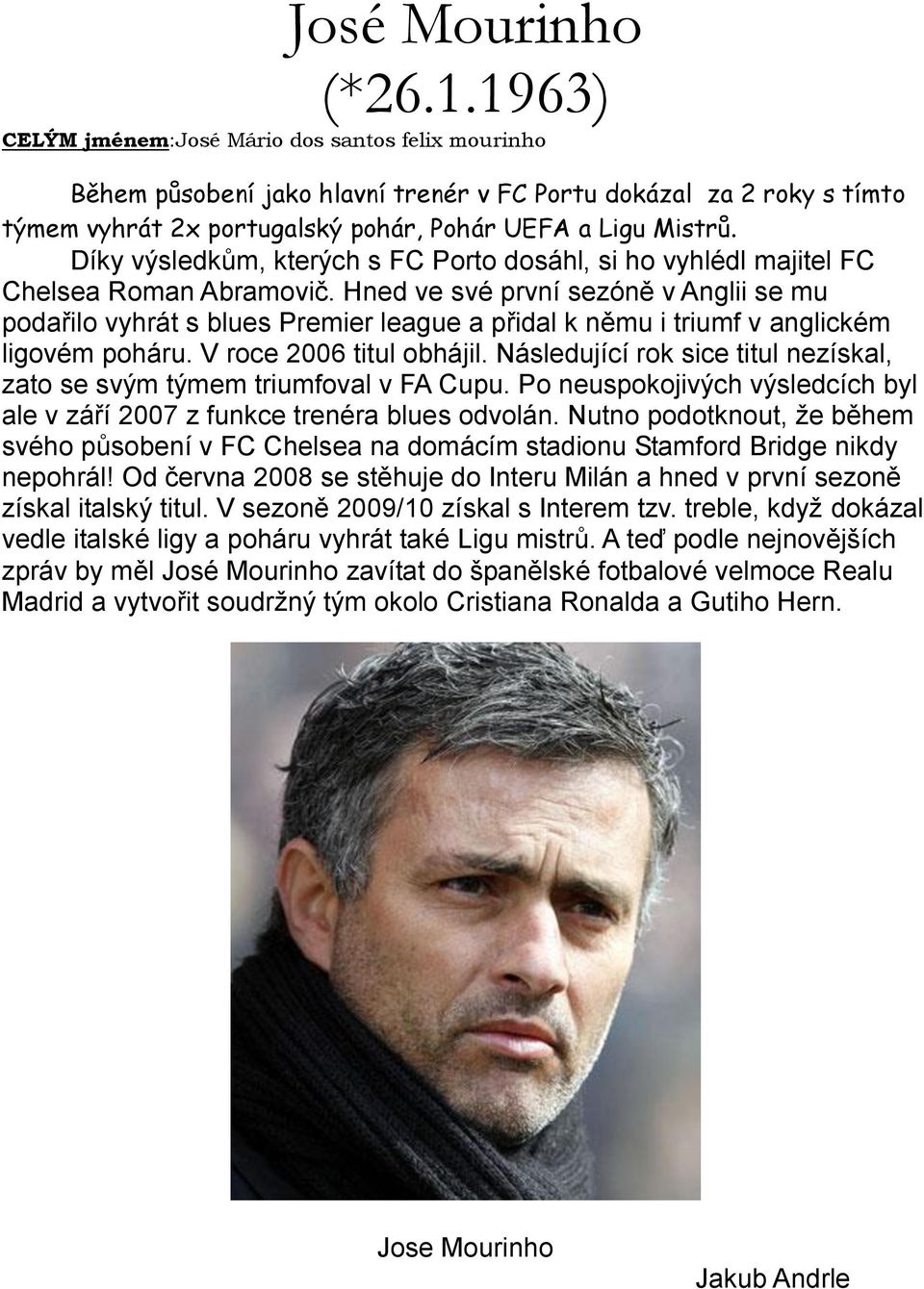 Díky výsledkům, kterých s FC Porto dosáhl, si ho vyhlédl majitel FC Chelsea Roman Abramovič.