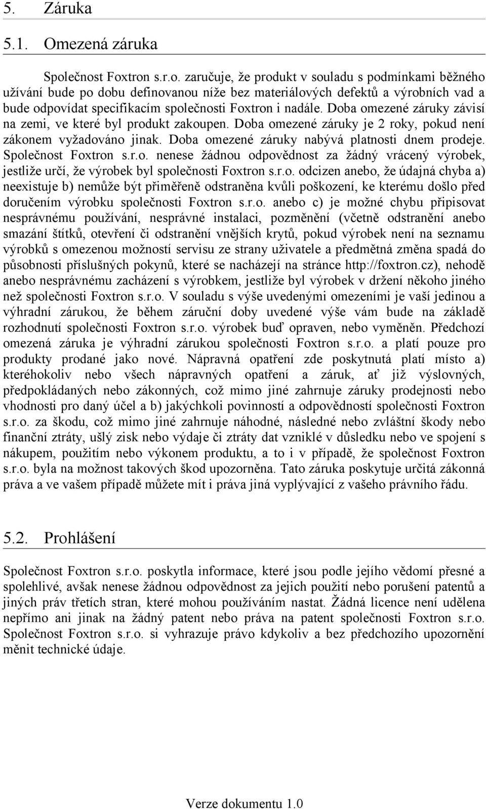 Doba omezené záruky závisí na zemi, ve které byl produkt zakoupen. Doba omezené záruky je 2 roky, pokud není zákonem vyžadováno jinak. Doba omezené záruky nabývá platnosti dnem prodeje.