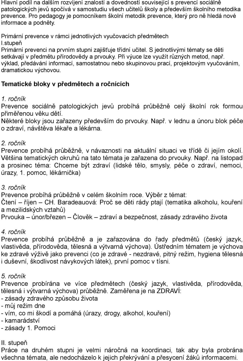 stupeň Primární prevenci na prvním stupni zajišťuje třídní učitel. S jednotlivými tématy se děti setkávají v předmětu přírodovědy a prvouky. Při výuce lze využít různých metod, např.