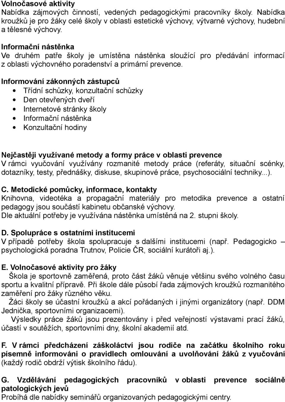 Informační nástěnka Ve druhém patře školy je umístěna nástěnka sloužící pro předávání informací z oblasti výchovného poradenství a primární prevence.