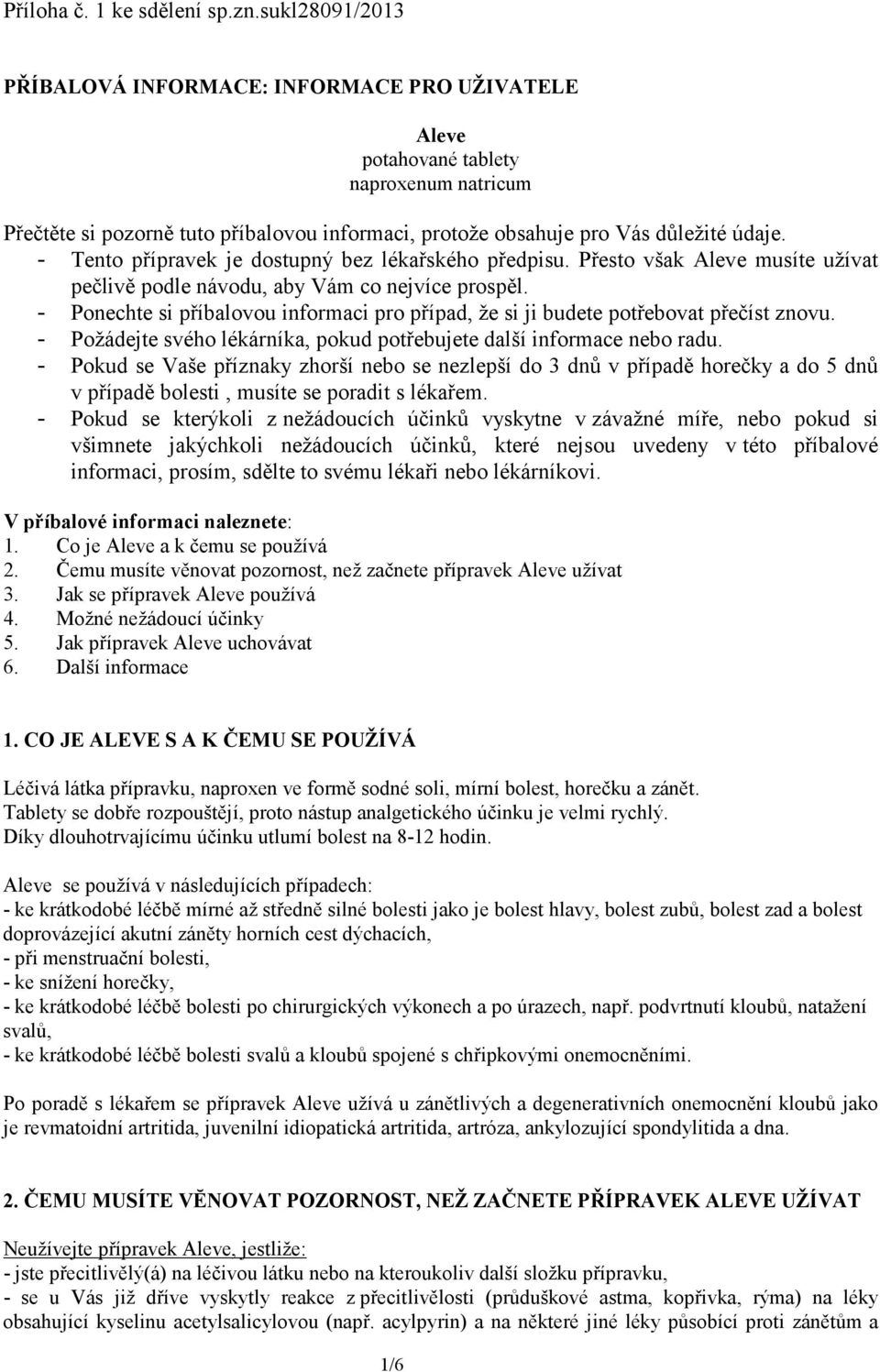 - Tento přípravek je dostupný bez lékařského předpisu. Přesto však Aleve musíte užívat pečlivě podle návodu, aby Vám co nejvíce prospěl.