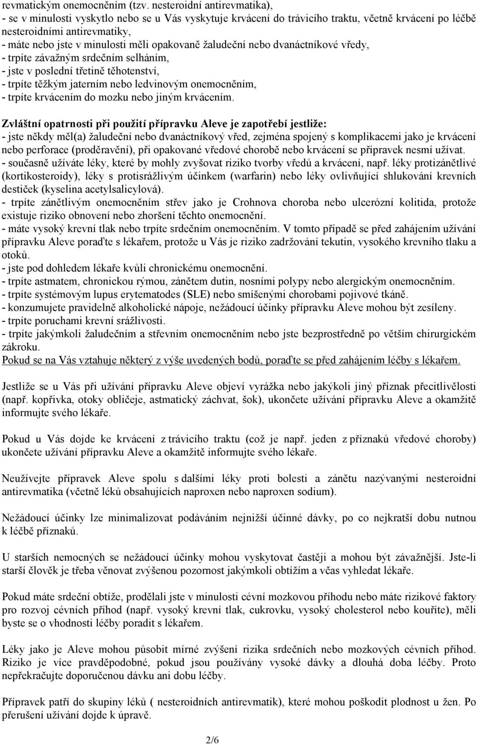 opakovaně žaludeční nebo dvanáctníkové vředy, - trpíte závažným srdečním selháním, - jste v poslední třetině těhotenství, - trpíte těžkým jaterním nebo ledvinovým onemocněním, - trpíte krvácením do