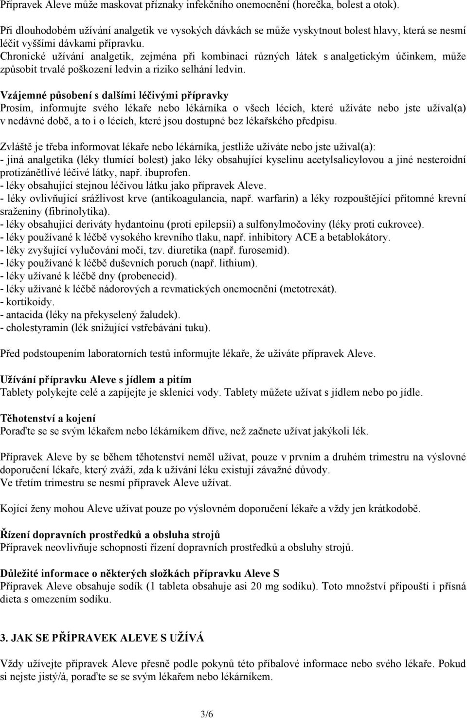 Chronické užívání analgetik, zejména při kombinaci různých látek s analgetickým účinkem, může způsobit trvalé poškození ledvin a riziko selhání ledvin.