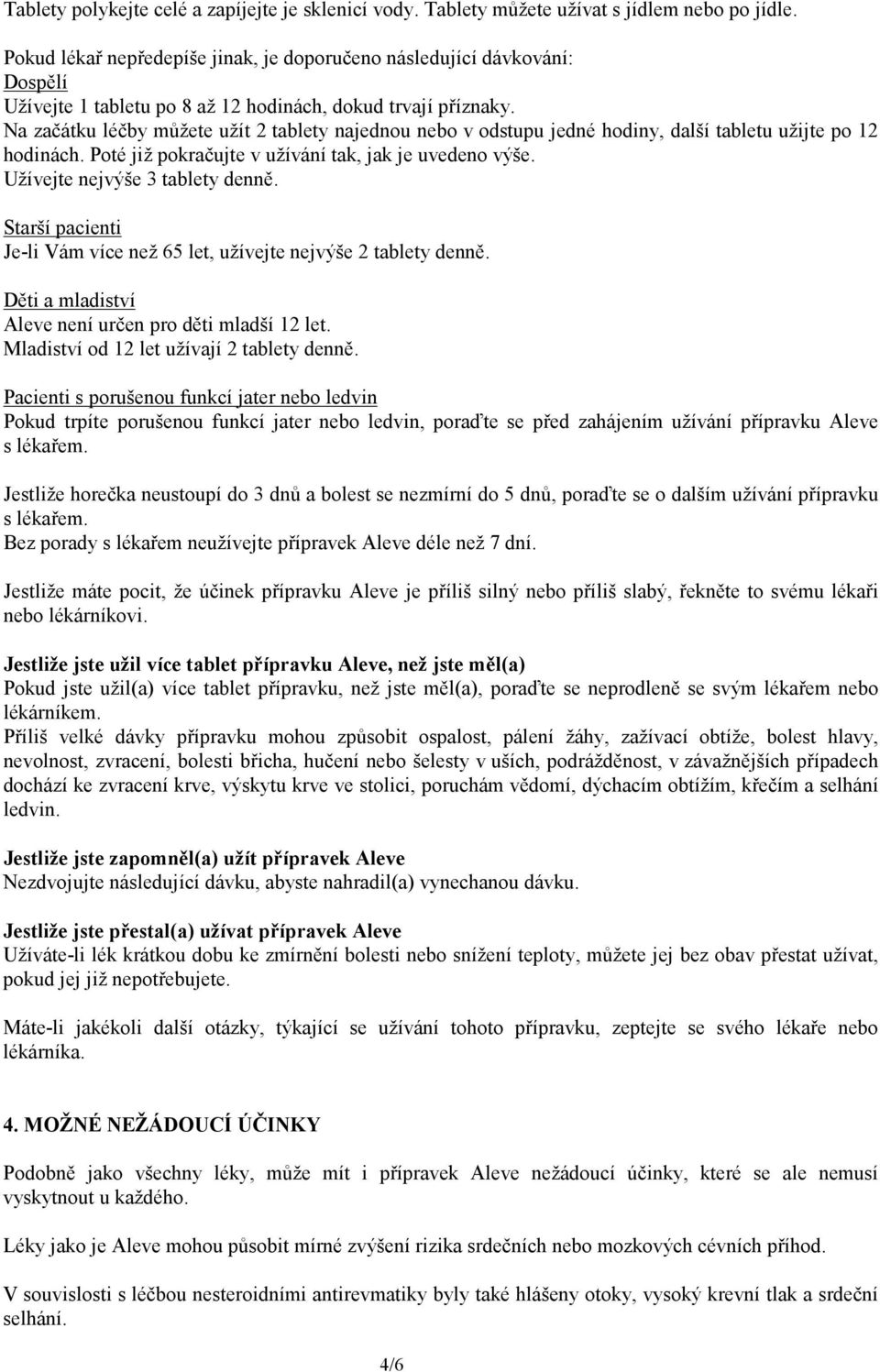 Na začátku léčby můžete užít 2 tablety najednou nebo v odstupu jedné hodiny, další tabletu užijte po 12 hodinách. Poté již pokračujte v užívání tak, jak je uvedeno výše.