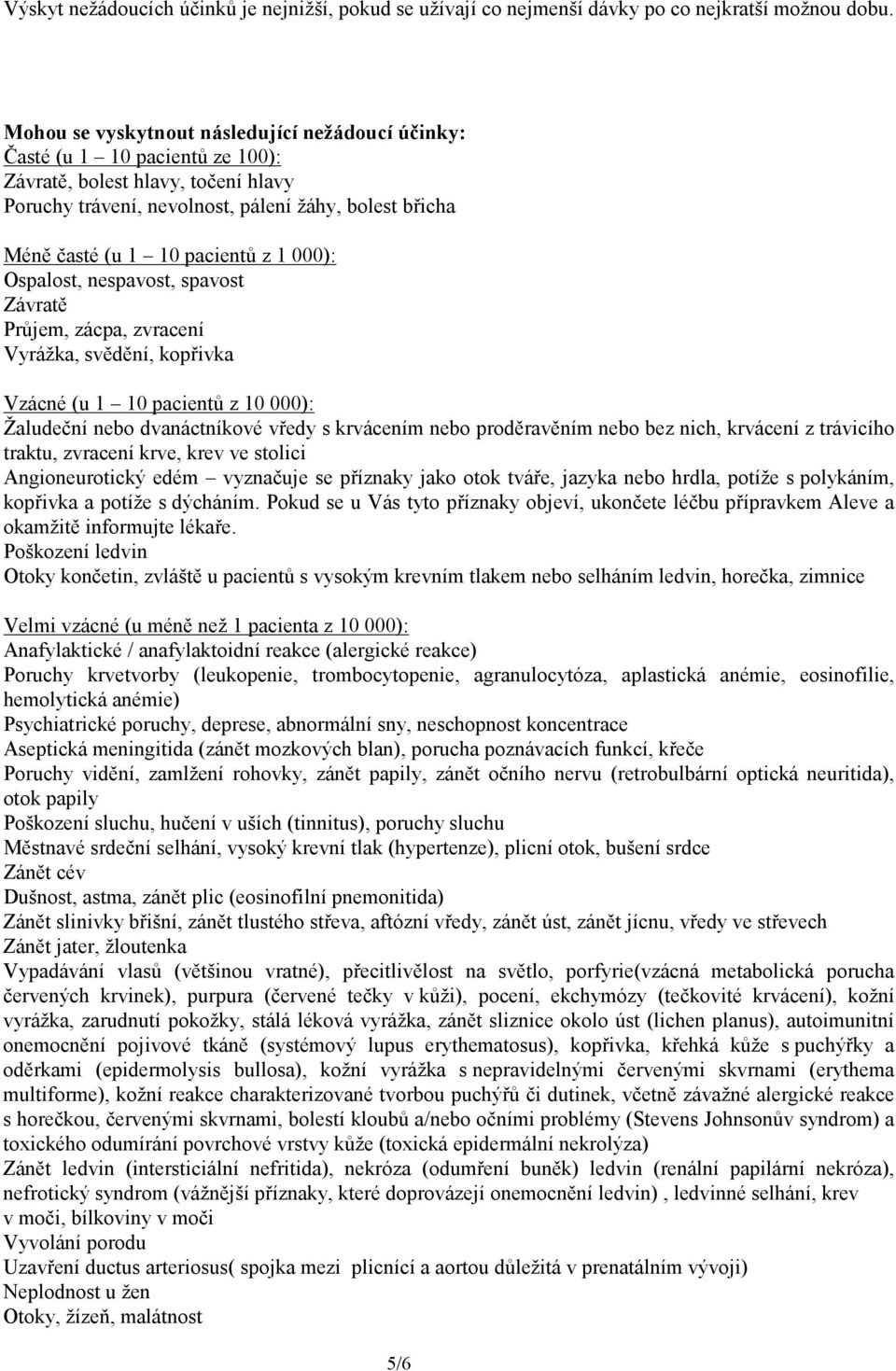 pacientů z 1 000): Ospalost, nespavost, spavost Závratě Průjem, zácpa, zvracení Vyrážka, svědění, kopřivka Vzácné (u 1 10 pacientů z 10 000): Žaludeční nebo dvanáctníkové vředy s krvácením nebo