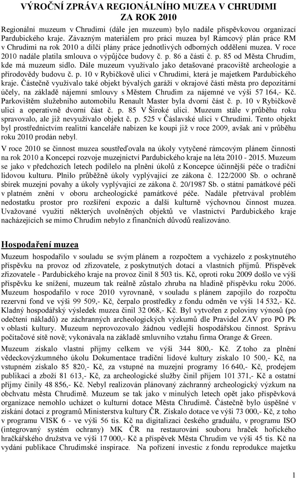 p. 86 a části č. p. 85 od Města Chrudim, kde má muzeum sídlo. Dále muzeum vyuţívalo jako detašované pracoviště archeologie a přírodovědy budovu č. p. 10 v Rybičkově ulici v Chrudimi, která je majetkem Pardubického kraje.