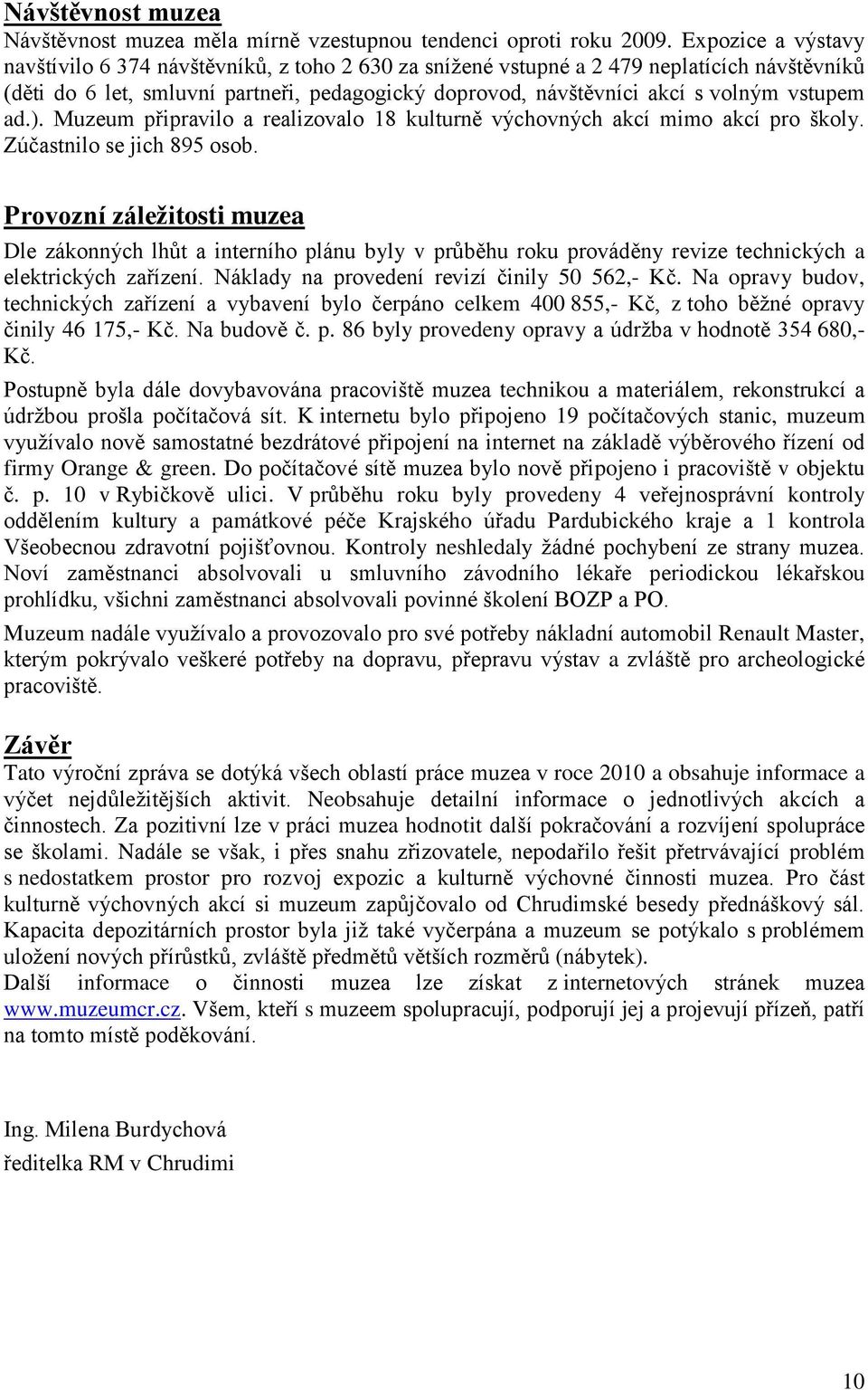 vstupem ad.). Muzeum připravilo a realizovalo 18 kulturně výchovných akcí mimo akcí pro školy. Zúčastnilo se jich 895 osob.