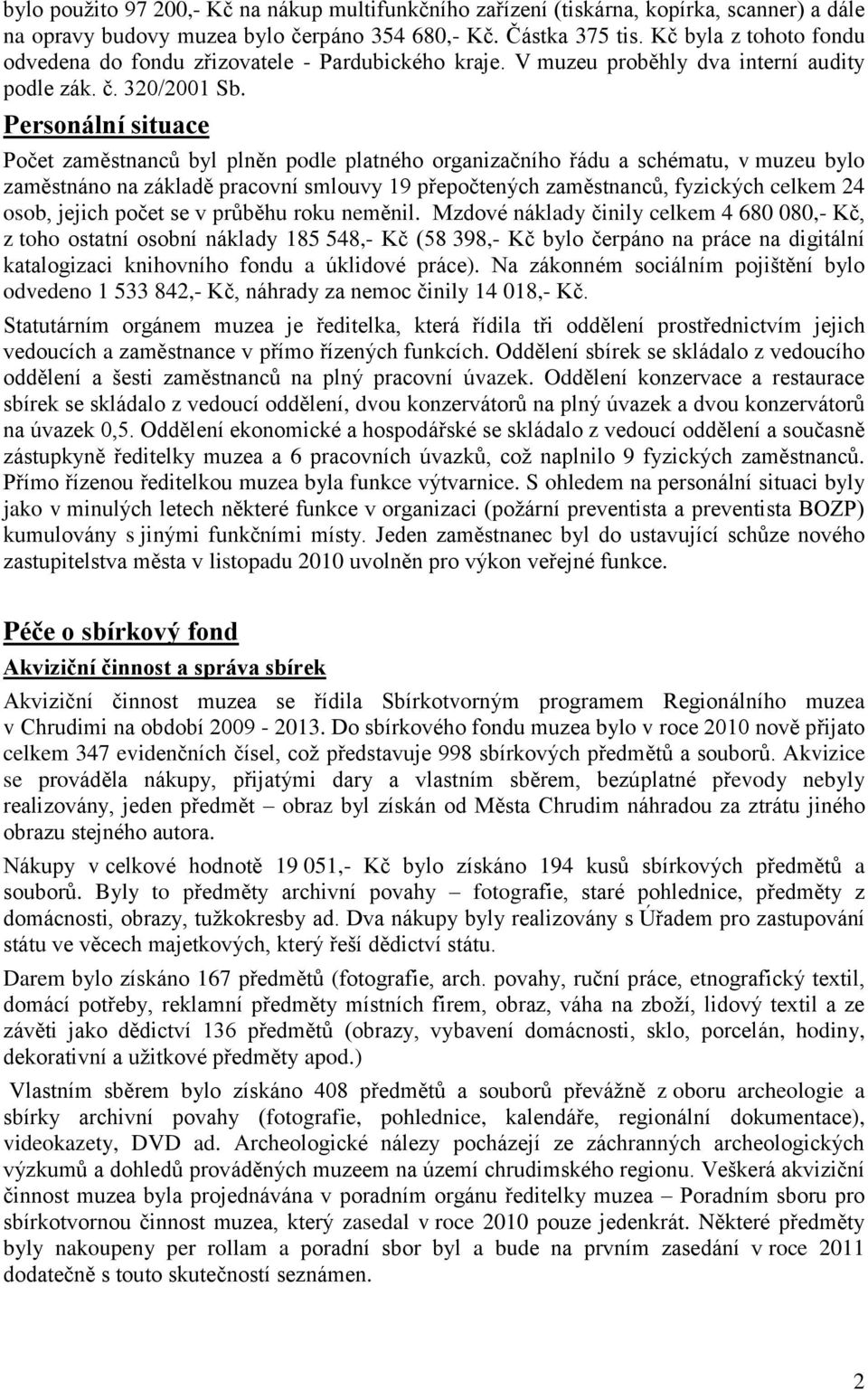 Personální situace Počet zaměstnanců byl plněn podle platného organizačního řádu a schématu, v muzeu bylo zaměstnáno na základě pracovní smlouvy 19 přepočtených zaměstnanců, fyzických celkem 24 osob,