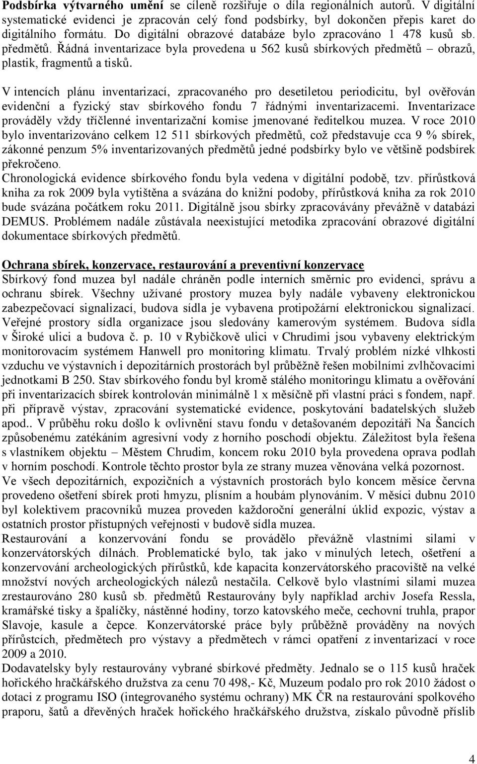 V intencích plánu inventarizací, zpracovaného pro desetiletou periodicitu, byl ověřován evidenční a fyzický stav sbírkového fondu 7 řádnými inventarizacemi.