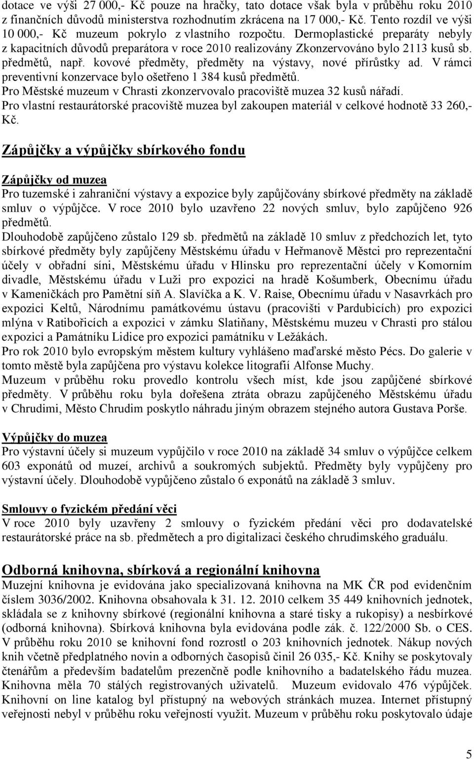 předmětů, např. kovové předměty, předměty na výstavy, nové přírůstky ad. V rámci preventivní konzervace bylo ošetřeno 1 384 kusů předmětů.