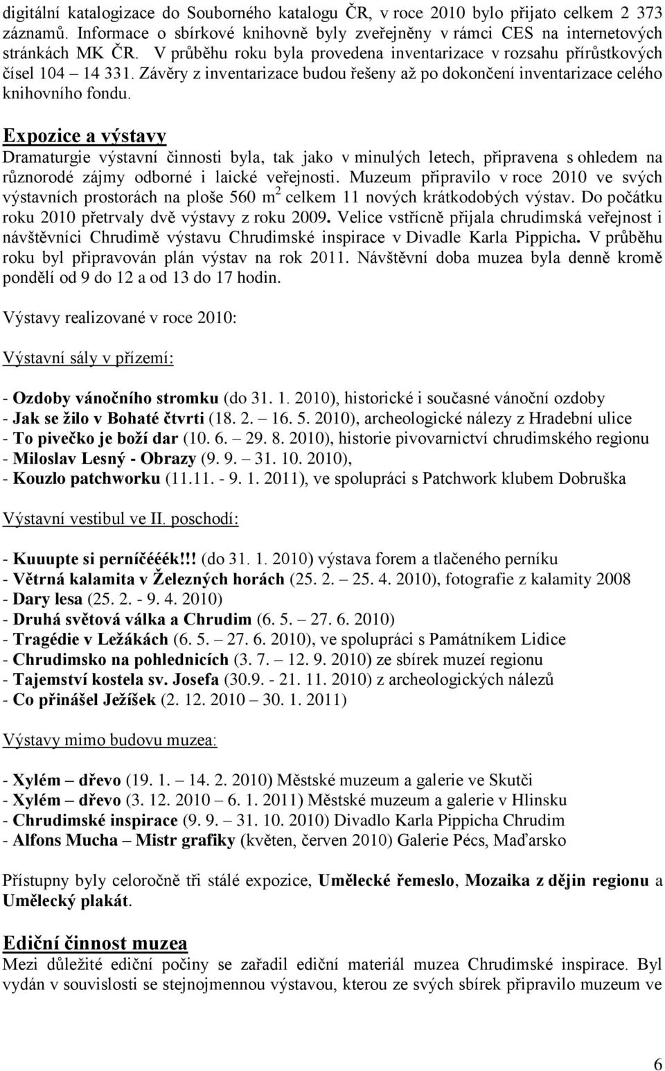 Expozice a výstavy Dramaturgie výstavní činnosti byla, tak jako v minulých letech, připravena s ohledem na různorodé zájmy odborné i laické veřejnosti.
