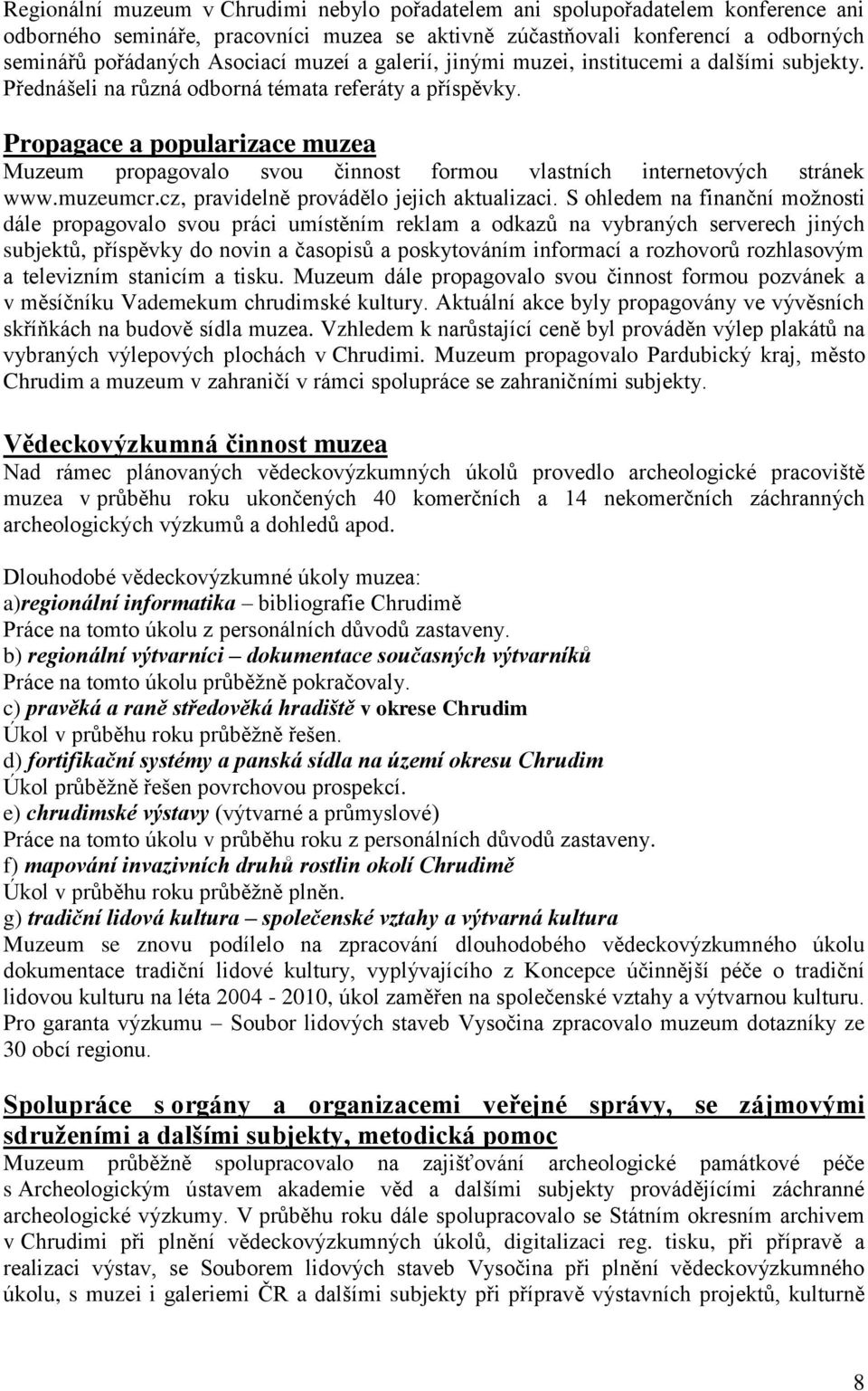 Propagace a popularizace muzea Muzeum propagovalo svou činnost formou vlastních internetových stránek www.muzeumcr.cz, pravidelně provádělo jejich aktualizaci.