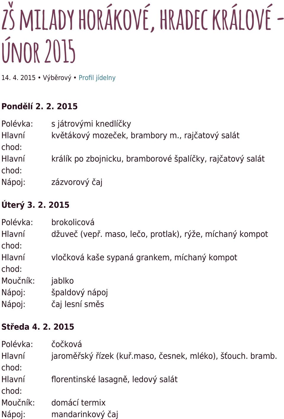 maso, lečo, protlak), rýže, míchaný kompot vločková kaše sypaná grankem, míchaný kompot jablko špaldový nápoj čaj lesní směs Středa 4. 2.