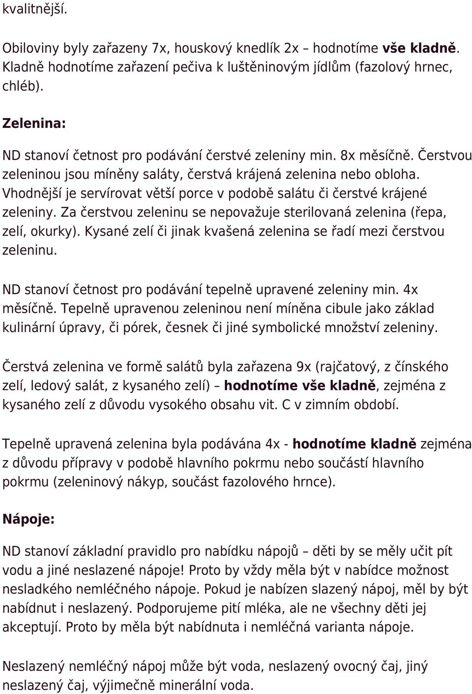 Vhodnější je servírovat větší porce v podobě salátu či čerstvé krájené zeleniny. Za čerstvou zeleninu se nepovažuje sterilovaná zelenina (řepa, zelí, okurky).