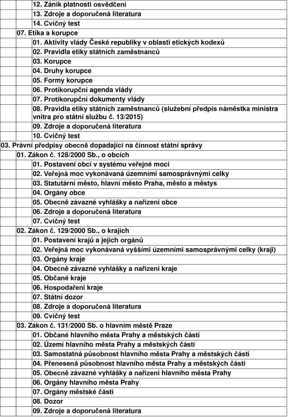 Pravidla etiky státních zaměstnanců (služební předpis náměstka ministra vnitra pro státní službu č. 13/2015) 09. Zdroje a doporučená literatura 10. Cvičný test 03.