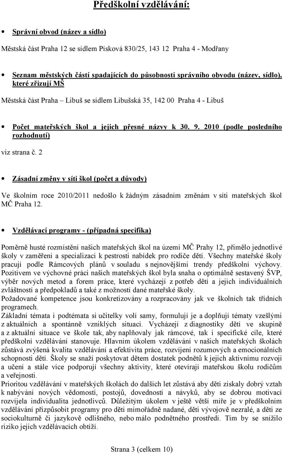 2010 (podle posledního rozhodnutí) viz strana č. 2 Zásadní změ ny v síti škol (počet a důvody) Ve školním roce 2010/2011 nedošlo k žá dným zásadním změ nám v síti mateřských škol MČ Praha 12.
