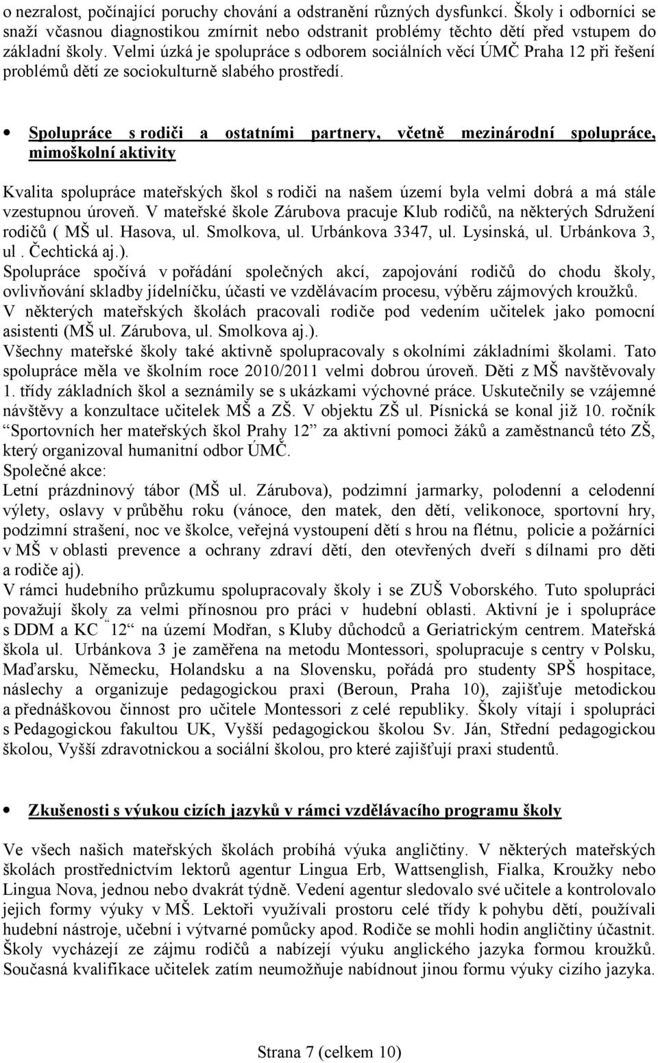 Spolupráce s rodiči a ostatními partnery, včetně mezinárodní spolupráce, mimoškolní aktivity Kvalita spolupráce mateřských škol s rodiči na našem území byla velmi dobrá a má stále vzestupnou úroveň.