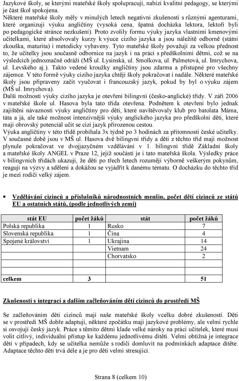 nezkušení). Proto zvolily formu výuky jazyka vlastními kmenovými učitelkami, které absolvovaly kurzy k výuce cizího jazyka a jsou náležitě odborně (státní zkouška, maturita) i metodicky vybaveny.