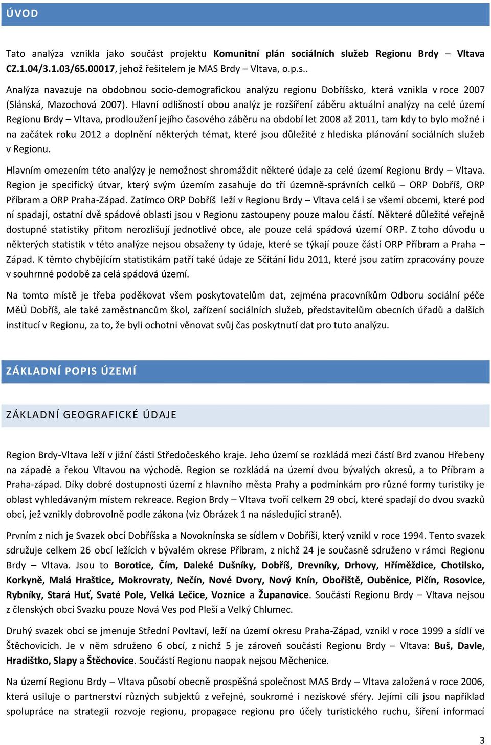 roku 2012 a doplnění některých témat, které jsou důležité z hlediska plánování sociálních služeb v Regionu.