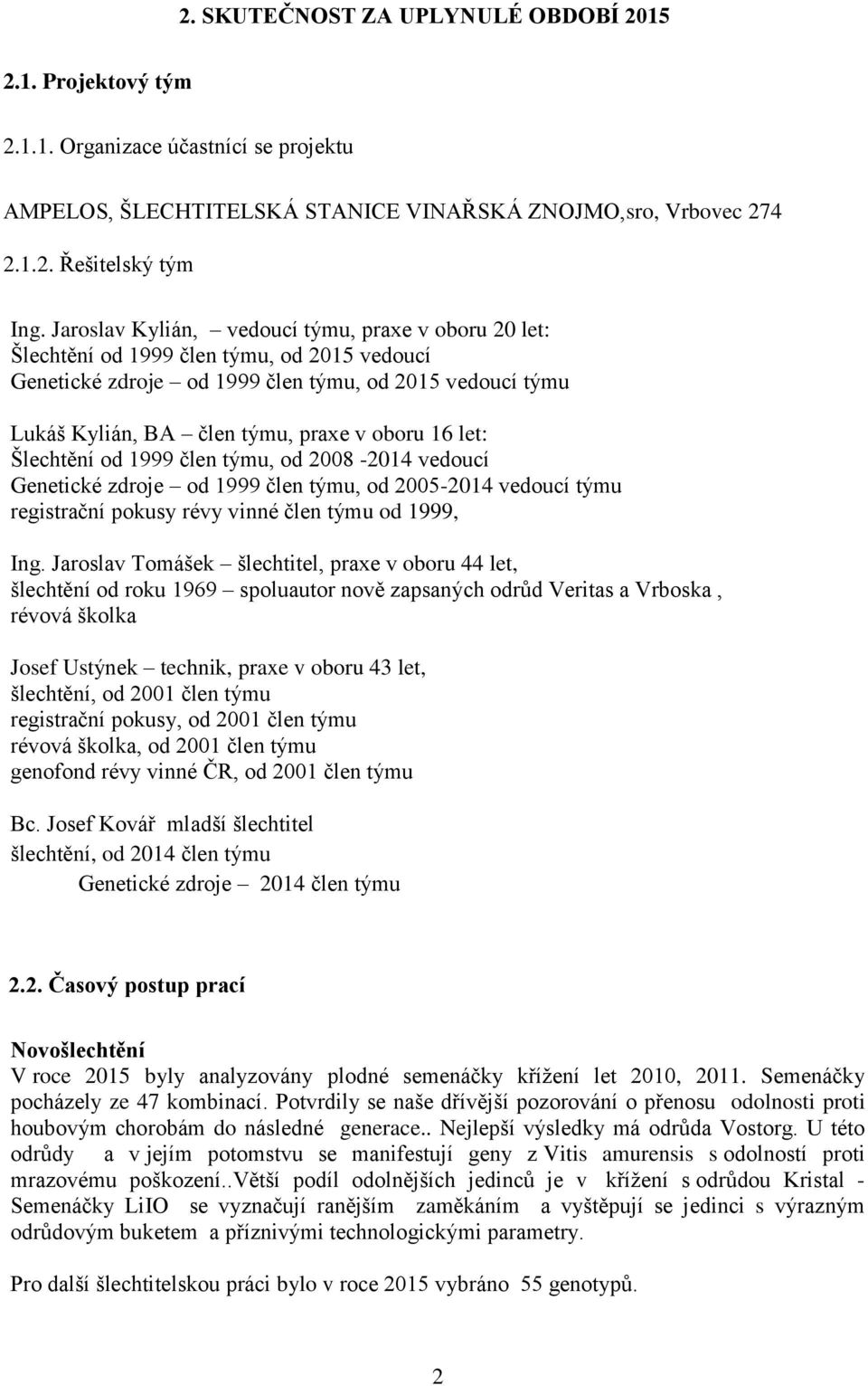 let: Šlechtění od 1999 člen týmu, od 2008-2014 vedoucí Genetické zdroje od 1999 člen týmu, od 2005-2014 vedoucí týmu registrační pokusy révy vinné člen týmu od 1999, Ing.