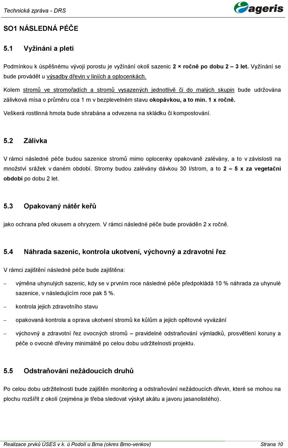 Veškerá rostlinná hmota bude shrabána a odvezena na skládku či kompostování. 5.