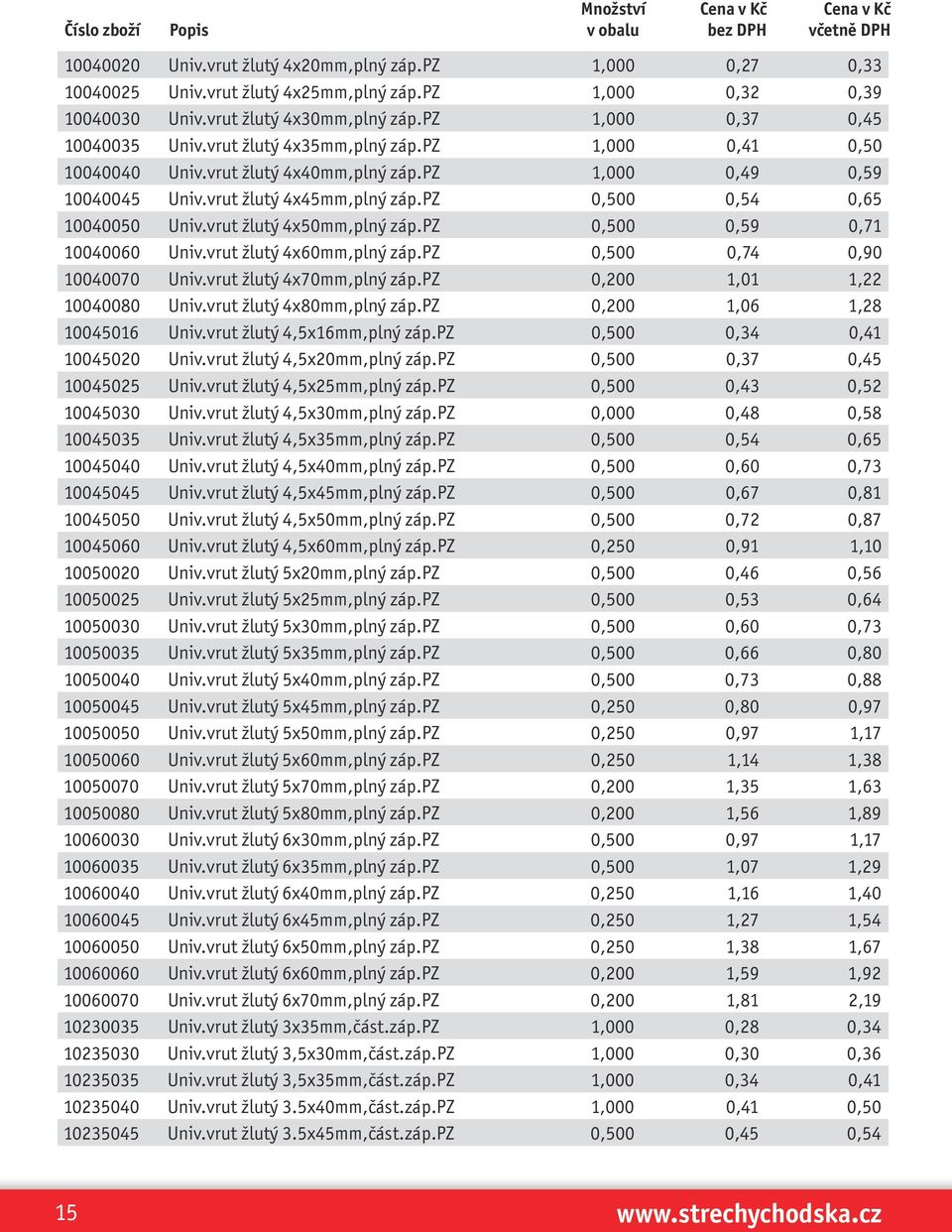 vrut žlutý 4x50mm,plný záp.pz 0,500 0,59 0,71 10040060 Univ.vrut žlutý 4x60mm,plný záp.pz 0,500 0,74 0,90 10040070 Univ.vrut žlutý 4x70mm,plný záp.pz 0,200 1,01 1,22 10040080 Univ.