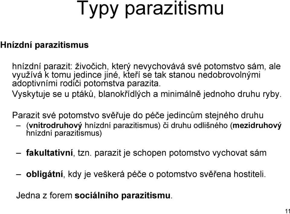 Parazit své potomstvo svěřuje do péče jedincům stejného druhu (vnitrodruhový hnízdní parazitismus) či druhu odlišného (mezidruhový hnízdní