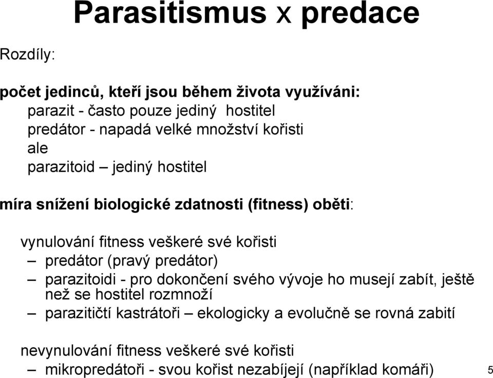 kořisti predátor (pravý predátor) parazitoidi - pro dokončení svého vývoje ho musejí zabít, ještě neţ se hostitel rozmnoţí parazitičtí