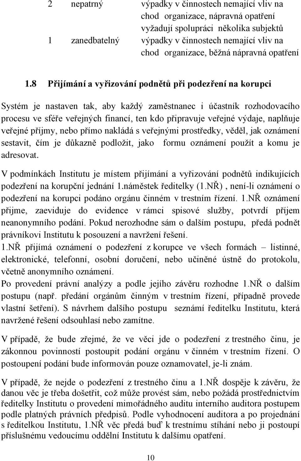 8 Přijímání a vyřizování podnětů při podezření na korupci Systém je nastaven tak, aby každý zaměstnanec i účastník rozhodovacího procesu ve sféře veřejných financí, ten kdo připravuje veřejné výdaje,