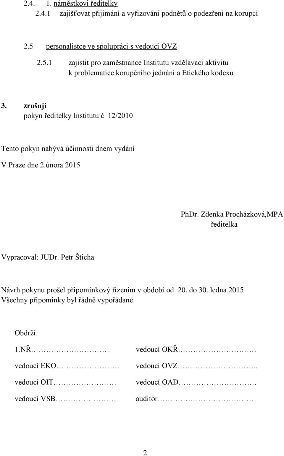 zrušuji pokyn ředitelky Institutu č. 12/2010 Tento pokyn nabývá účinnosti dnem vydání V Praze dne 2.února 2015 PhDr.