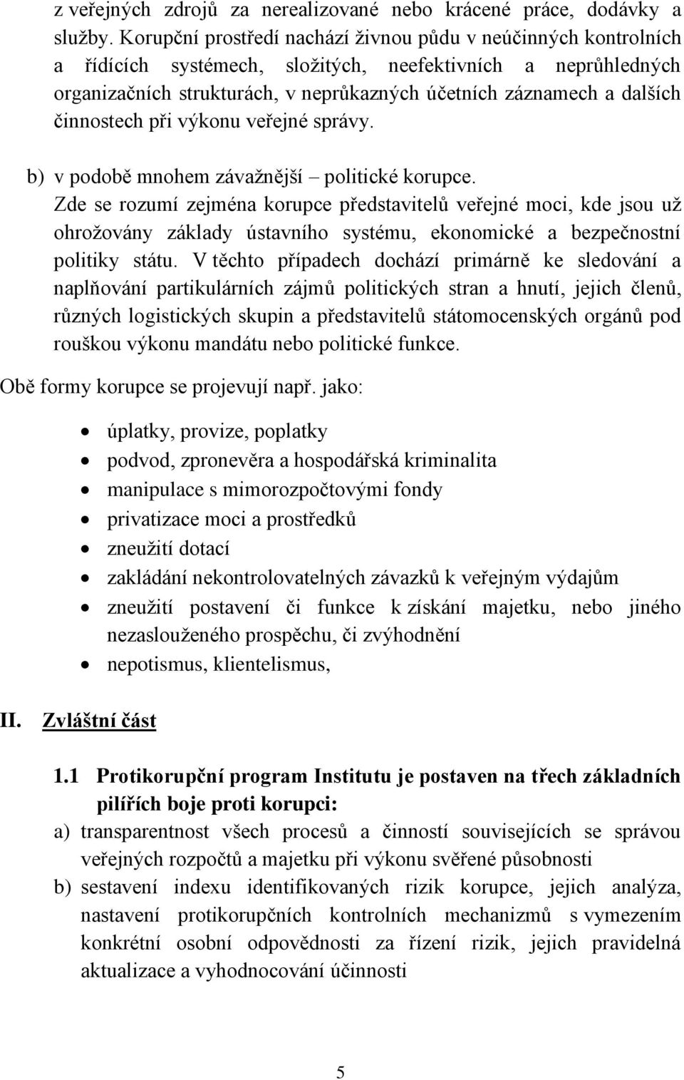 činnostech při výkonu veřejné správy. b) v podobě mnohem závažnější politické korupce.