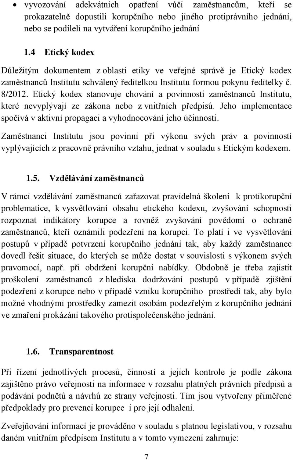 Etický kodex stanovuje chování a povinnosti zaměstnanců Institutu, které nevyplývají ze zákona nebo z vnitřních předpisů. Jeho implementace spočívá v aktivní propagaci a vyhodnocování jeho účinnosti.