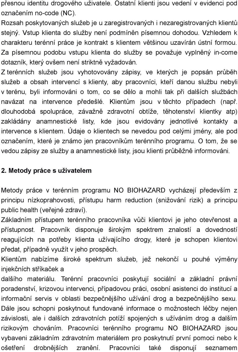 Za písemnou podobu vstupu klienta do služby se považuje vyplněný in-come dotazník, který ovšem není striktně vyžadován.