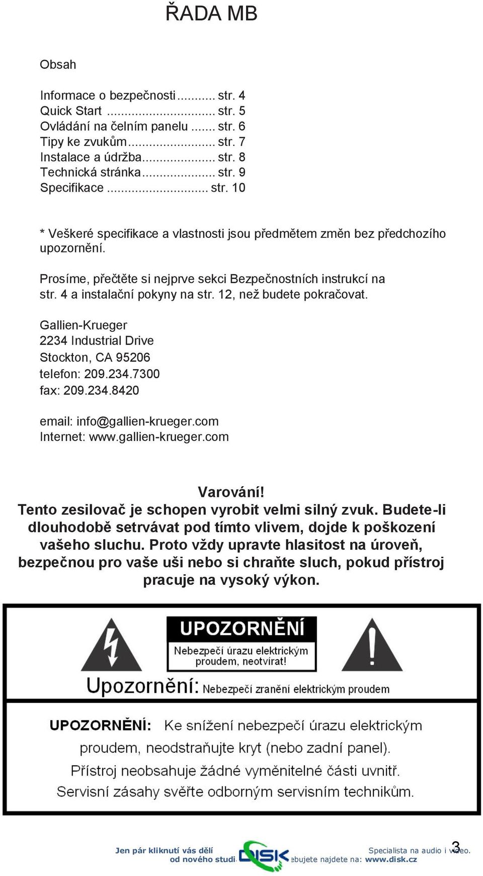 234.8420 email: info@gallien-krueger.com Internet: www.gallien-krueger.com Varování! Tento zesilovač je schopen vyrobit velmi silný zvuk.