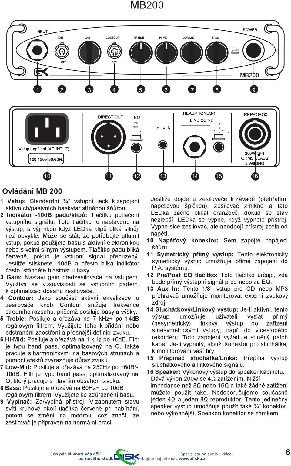 2 Indikátor -10dB padu/klipů: Tlačítko potlačení vstupního signálu. Toto tlačítko je nastaveno na výstup, s výjimkou kdyţ LEDka klipů bliká silněji neţ obvykle.