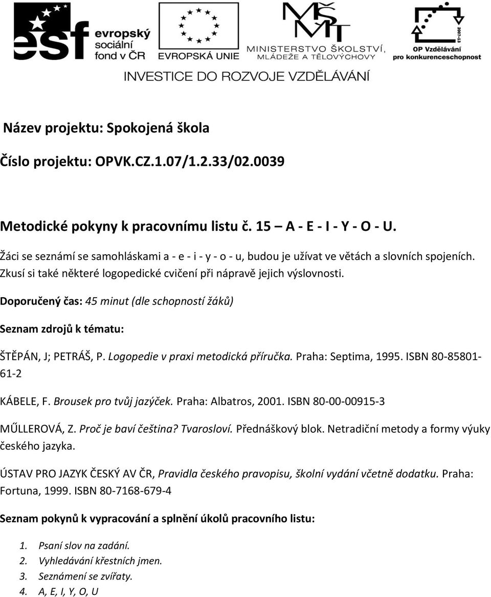 Doporučený čas: 45 minut (dle schopností žáků) Seznam zdrojů k tématu: ŠTĚPÁN, J; PETRÁŠ, P. Logopedie v praxi metodická příručka. Praha: Septima, 1995. ISBN 80-85801- 61-2 KÁBELE, F.