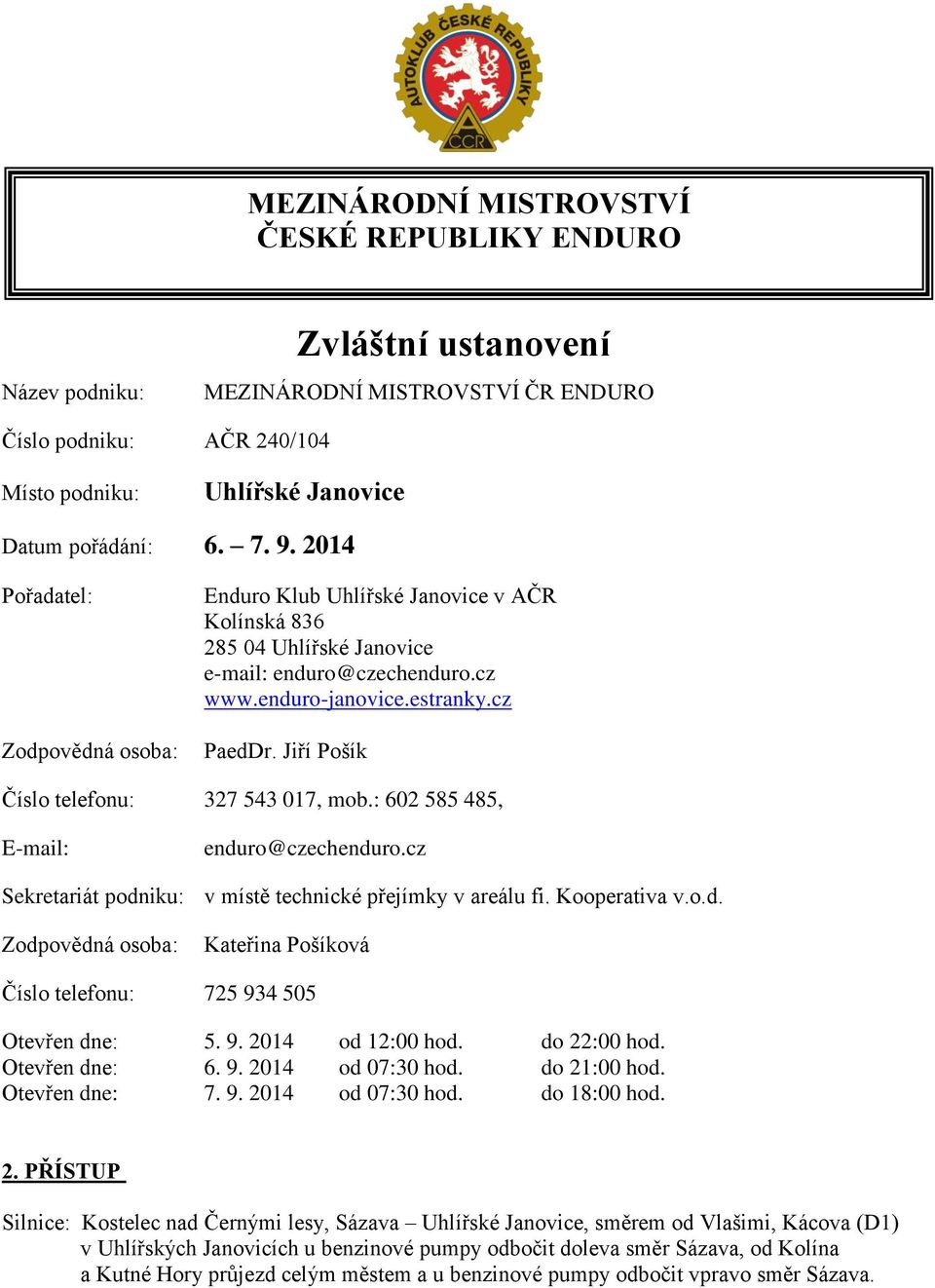 Jiří Pošík Číslo telefonu: 327 543 017, mob.: 602 585 485, E-mail: enduro@czechenduro.cz Sekretariát podniku: v místě technické přejímky v areálu fi. Kooperativa v.o.d. Zodpovědná osoba: Kateřina Pošíková Číslo telefonu: 725 934 505 Otevřen dne: 5.