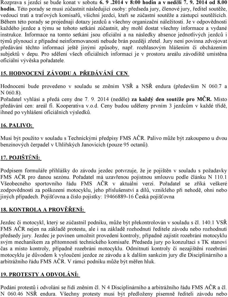 Této porady se musí zúčastnit následující osoby: předseda jury, členové jury, ředitel soutěže, vedoucí trati a traťových komisařů, všichni jezdci, kteří se zúčastní soutěže a zástupci soutěžících.