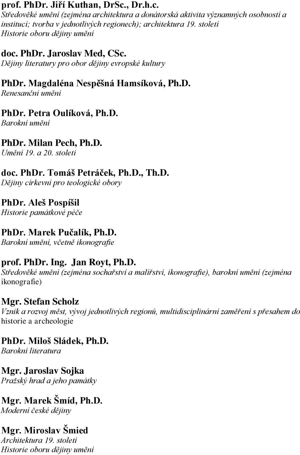 Petra Oulíková, Ph.D. Barokní umění PhDr. Milan Pech, Ph.D. Umění 19. a 20. století doc. PhDr. Tomáš Petráček, Ph.D., Th.D. Dějiny církevní pro teologické obory PhDr.
