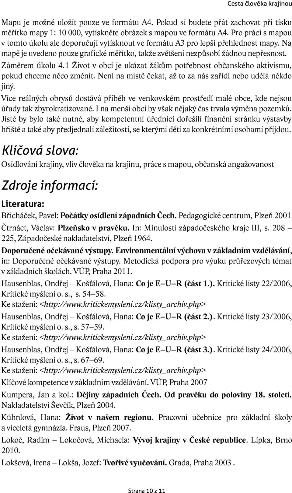 Záměrem úkolu 4.1 Život v obci je ukázat žákům potřebnost občanského aktivismu, pokud chceme něco změnit. Není na místě čekat, až to za nás zařídí nebo udělá někdo jiný.