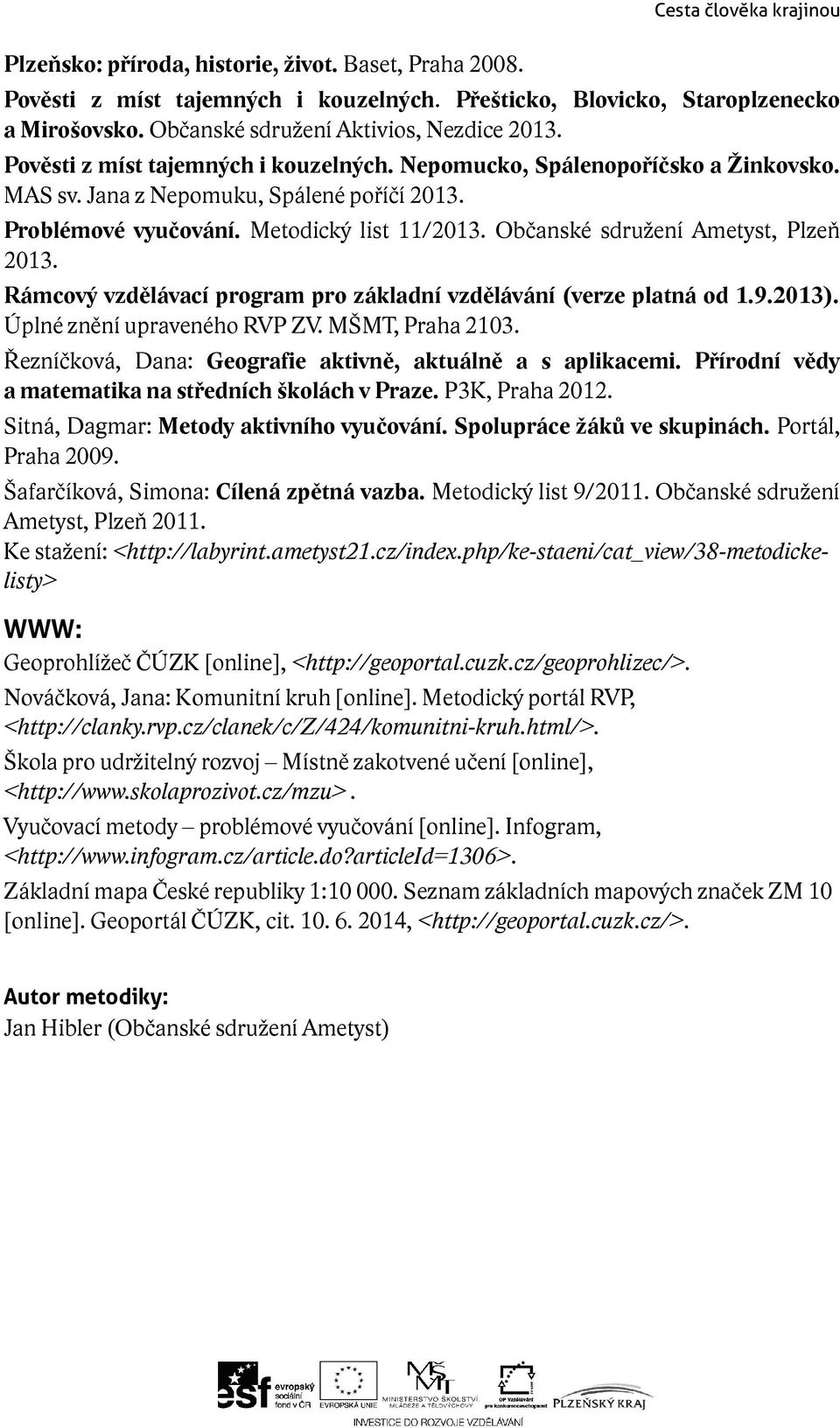 Občanské sdružení Ametyst, Plzeň 2013. Rámcový vzdělávací program pro základní vzdělávání (verze platná od 1.9.2013). Úplné znění upraveného RVP ZV. MŠMT, Praha 2103.
