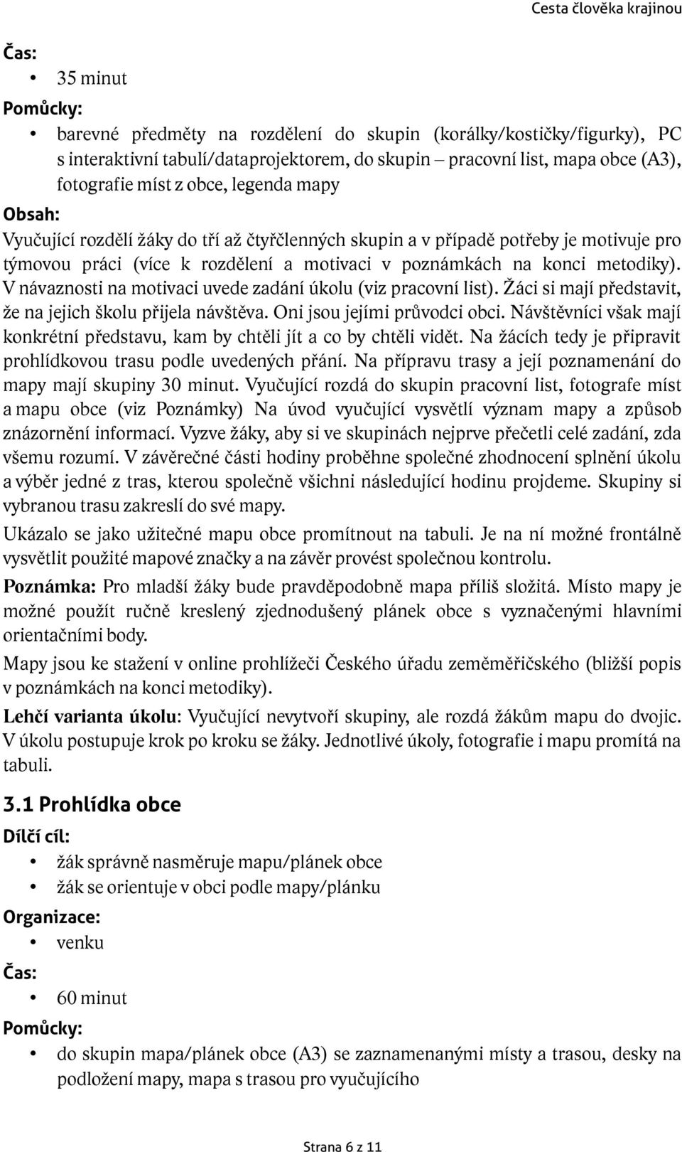 V návaznosti na motivaci uvede zadání úkolu (viz pracovní list). Žáci si mají představit, že na jejich školu přijela návštěva. Oni jsou jejími průvodci obci.