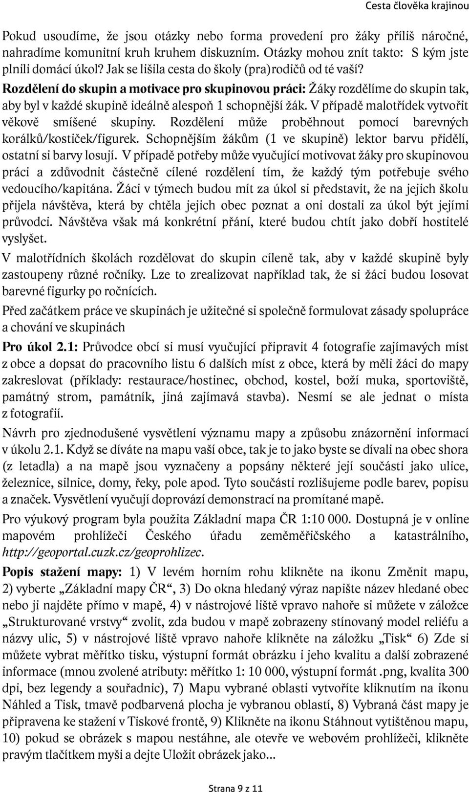 V případě malotřídek vytvořit věkově smíšené skupiny. Rozdělení může proběhnout pomocí barevných korálků/kostiček/figurek.