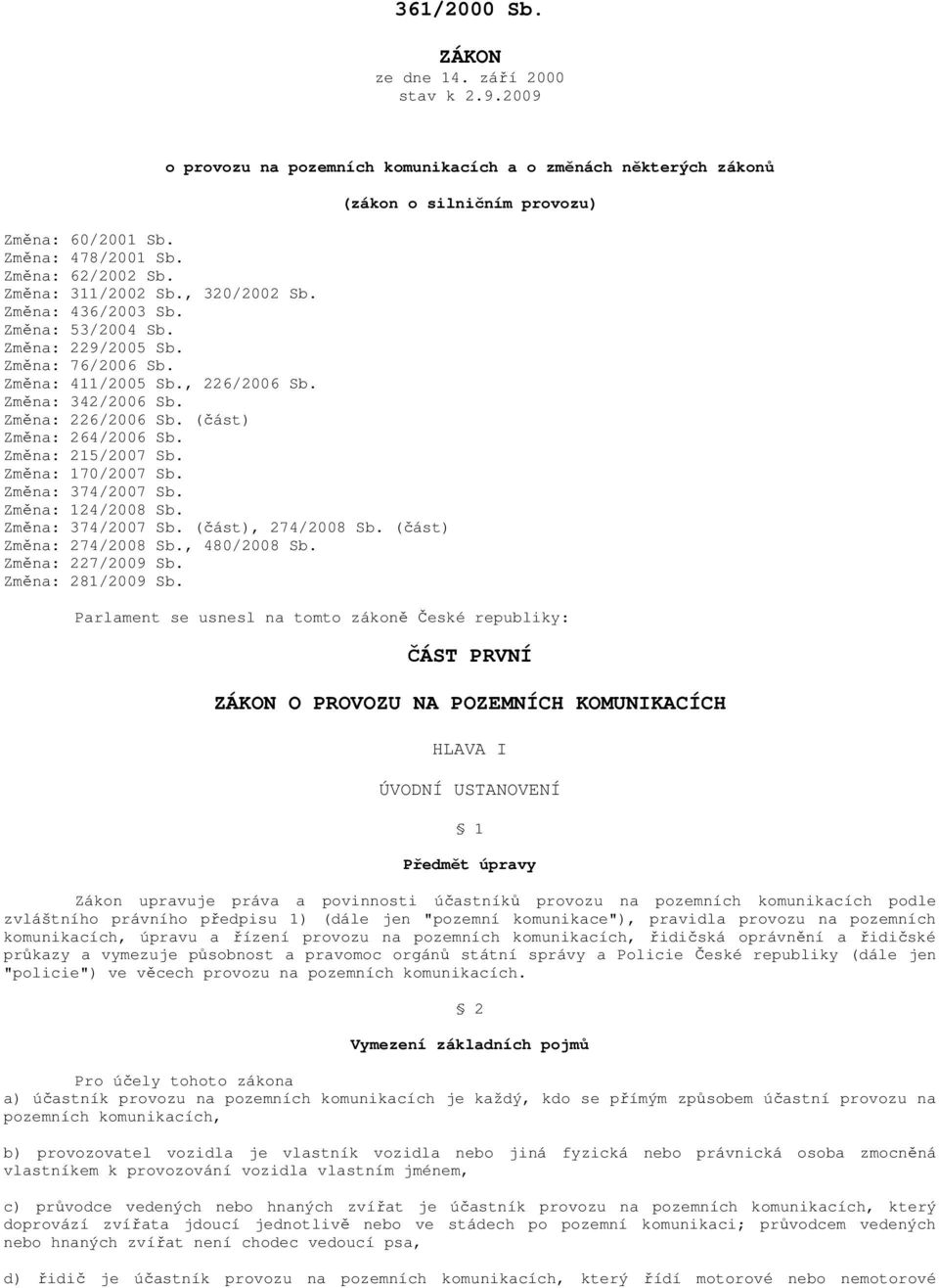 Změna: 215/2007 Sb. Změna: 170/2007 Sb. Změna: 374/2007 Sb. Změna: 124/2008 Sb. Změna: 374/2007 Sb. (část), 274/2008 Sb. (část) Změna: 274/2008 Sb., 480/2008 Sb. Změna: 227/2009 Sb.