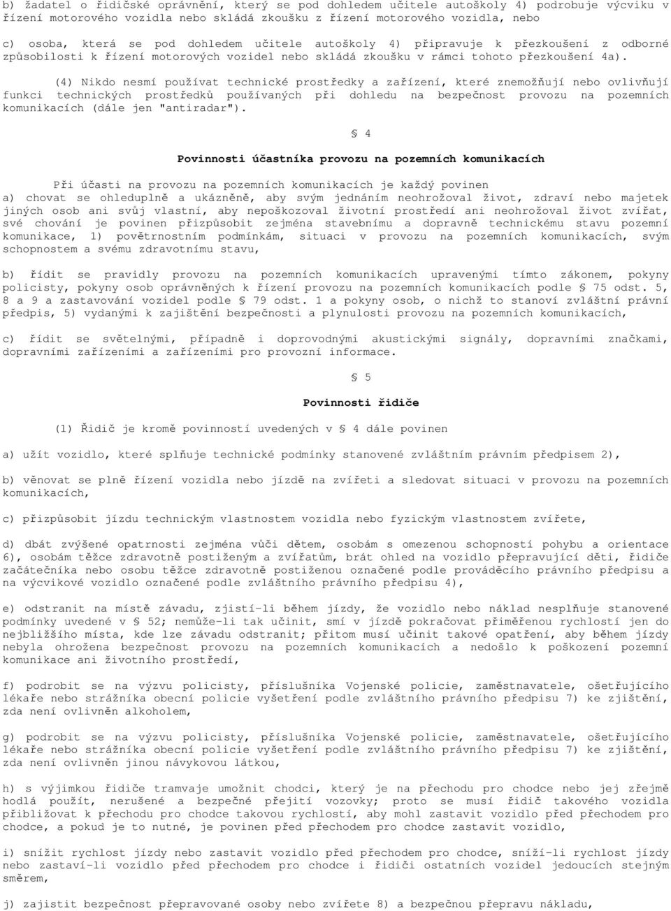 (4) Nikdo nesmí používat technické prostředky a zařízení, které znemožňují nebo ovlivňují funkci technických prostředků používaných při dohledu na bezpečnost provozu na pozemních komunikacích (dále