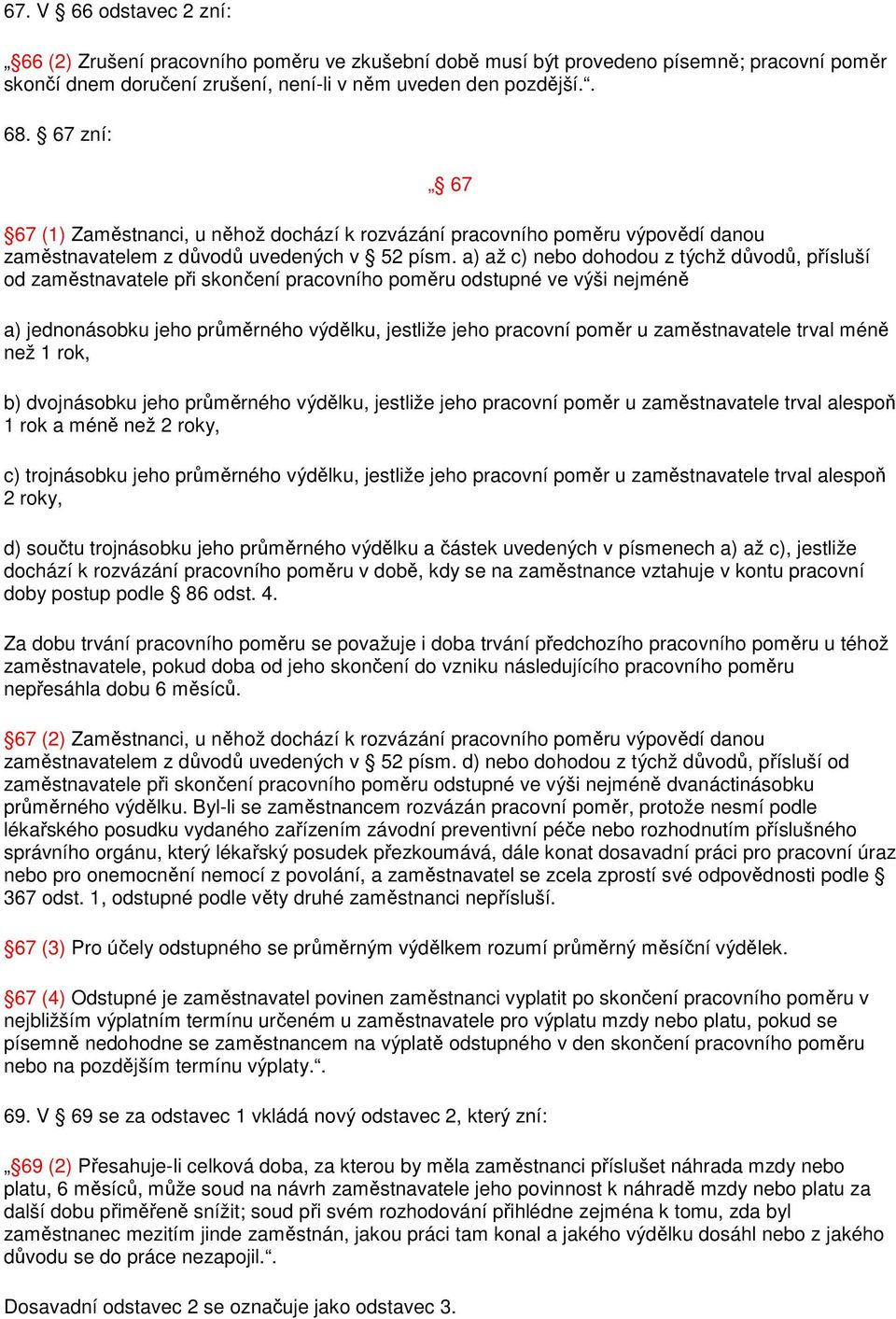 a) až c) nebo dohodou z týchž důvodů, přísluší od zaměstnavatele při skončení pracovního poměru odstupné ve výši nejméně a) jednonásobku jeho průměrného výdělku, jestliže jeho pracovní poměr u